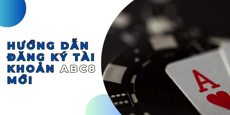 Hướng dẫn đăng ký tài khoản ABC8 mới