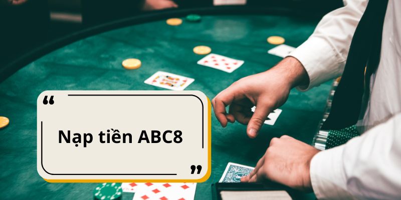 Những điều cần lưu ý khi nạp tiền ABC8