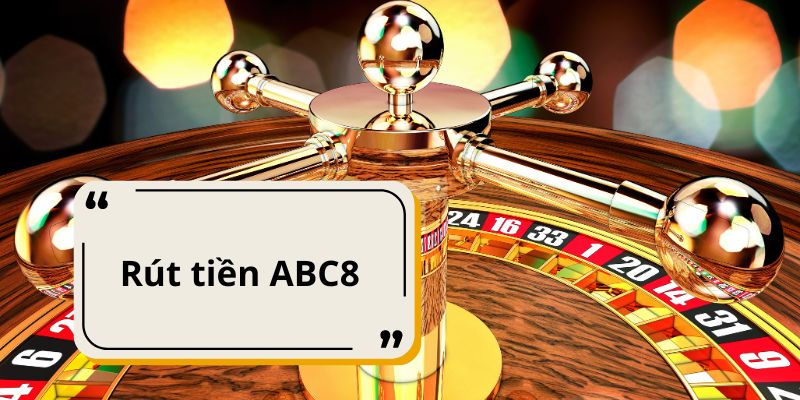 Những ưu điểm làm nổi bật việc rút tiền ABC8