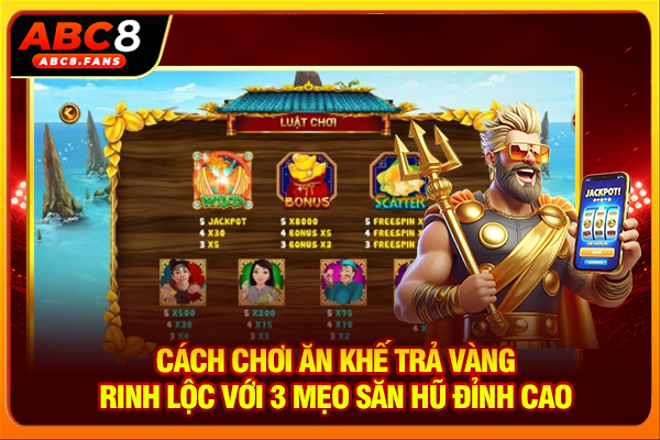 Cách Chơi Ăn Khế Trả Vàng Rinh Lộc Với 3 Mẹo Săn Hũ Đỉnh Cao