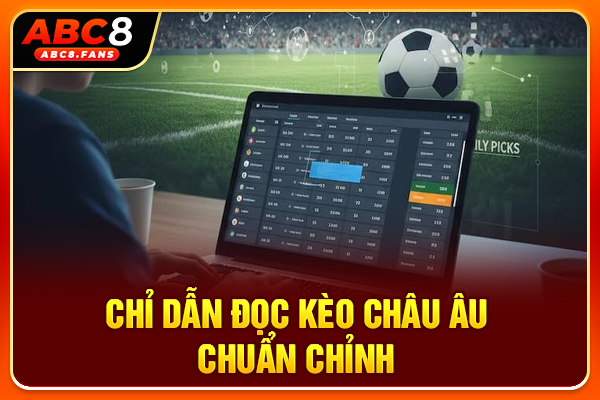 Chỉ dẫn đọc kèo châu Âu chuẩn chỉnh
