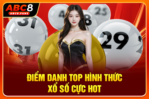 Điểm danh top hình thức xổ số cực hot