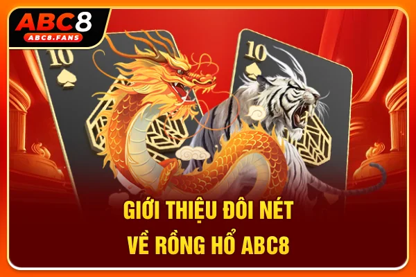 Giới thiệu đôi nét về Rồng hổ ABC8
