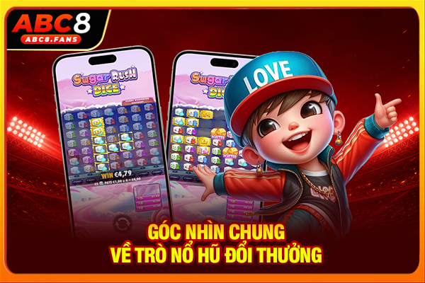 Góc nhìn chung về trò nổ hũ đổi thưởng