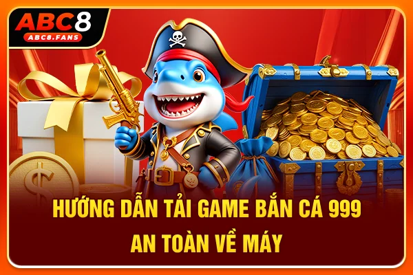Hướng dẫn tải game bắn cá 999 an toàn về máy