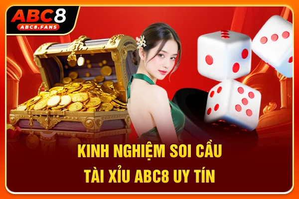 Kinh nghiệm soi cầu Tài Xỉu ABC8 uy tín