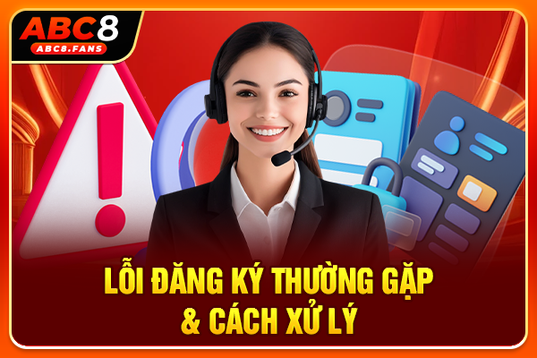 Lỗi đăng ký thường gặp & cách xử lý