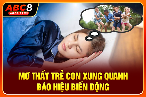 Mơ thấy trẻ con xung quanh báo hiệu biến động