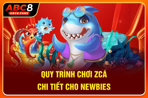 Quy trình chơi ZCá chi tiết cho newbies