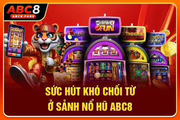 Nổ Hũ ABC8 Quy Tụ 100+ Siêu Phẩm, Cơ Hội Săn Jackpot 2 Tỷ Sức hút khó chối từ ở sảnh nổ hũ